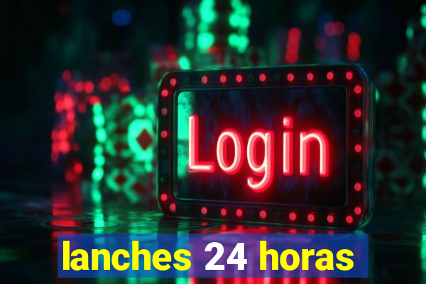 lanches 24 horas